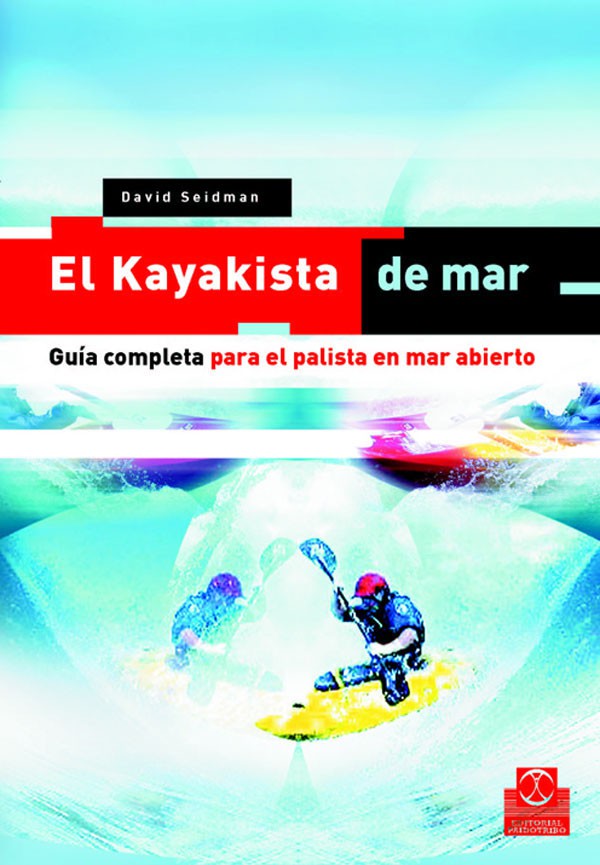 KAYAKISTA DE MAR, EL. Guía completa para el palista en mar abierto.